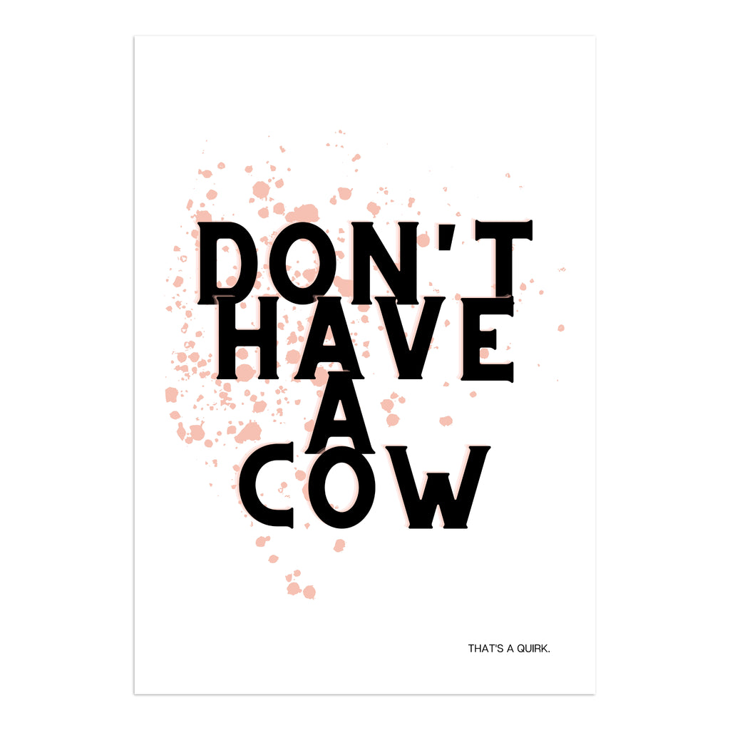 Don't have a cow art print: Black text with soft pink splotches.